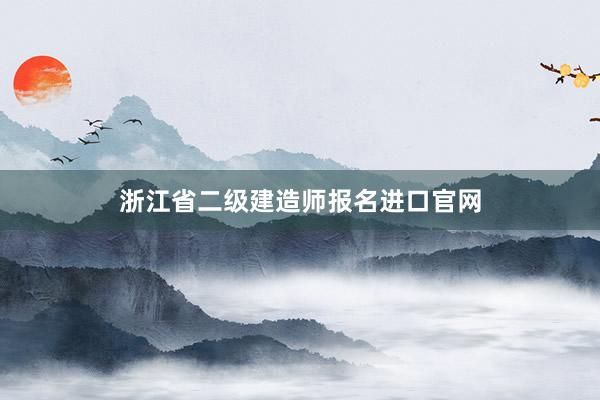 浙江省二级建造师报名进口官网